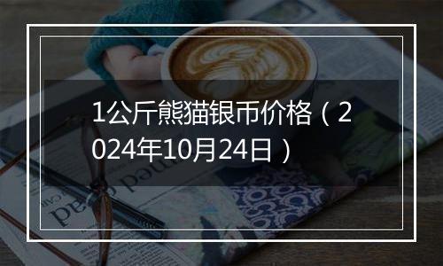 1公斤熊猫银币价格(2024年10月24日)