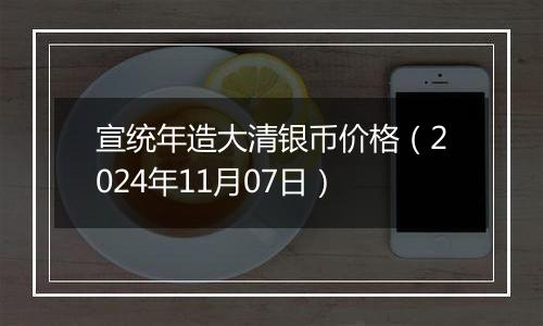 宣统年造大清银币价格(2024年11月07日)