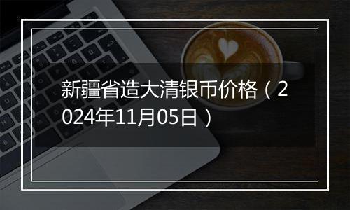 新疆省造大清银币价格(2024年11月05日)