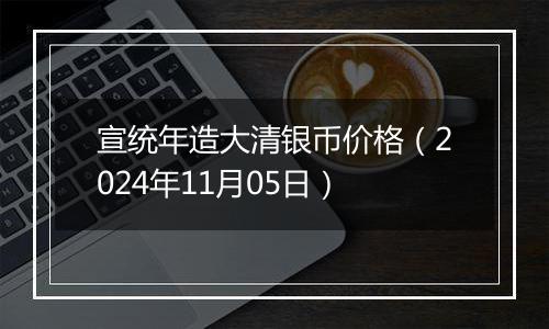 宣统年造大清银币价格(2024年11月05日)