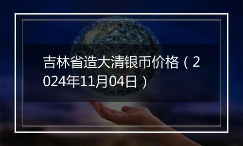 吉林省造大清银币价格(2024年11月04日)