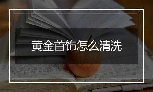 黄金首饰怎么清洗