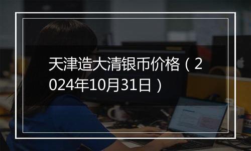 天津造大清银币价格(2024年10月31日)