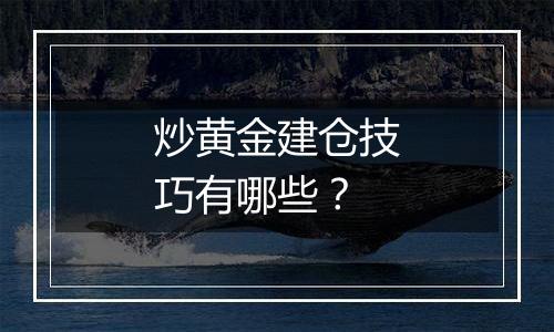 炒黄金建仓技巧有哪些?