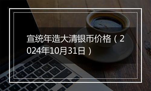 宣统年造大清银币价格(2024年10月31日)