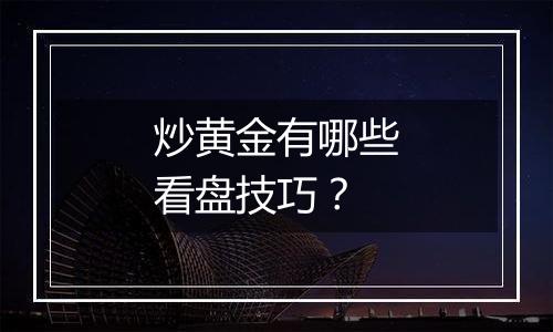 炒黄金有哪些看盘技巧?