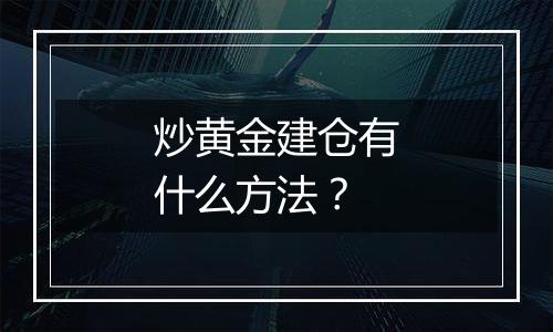 炒黄金建仓有什么方法？