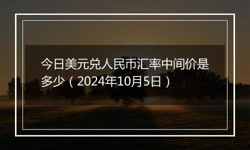 今日美元兑人民币汇率中间价是多少(2024年10月5日)