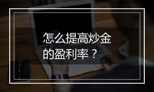 怎么提高炒金的盈利率?