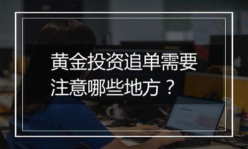 黄金投资追单需要注意哪些地方？
