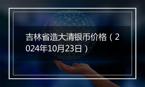 吉林省造大清银币价格(2024年10月23日)