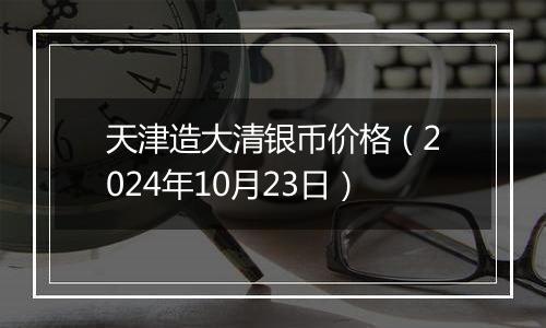 天津造大清银币价格(2024年10月23日)