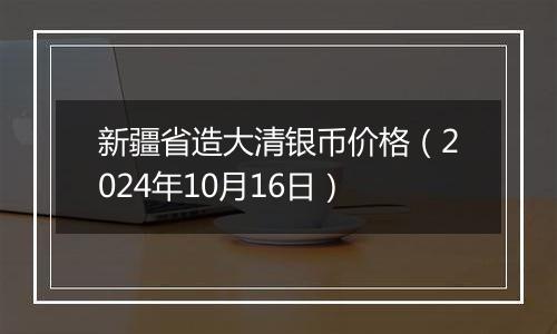 新疆省造大清银币价格(2024年10月16日)