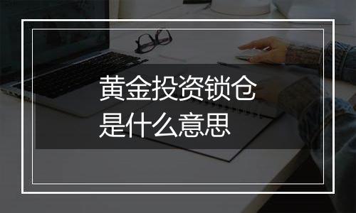 黄金投资锁仓是什么意思