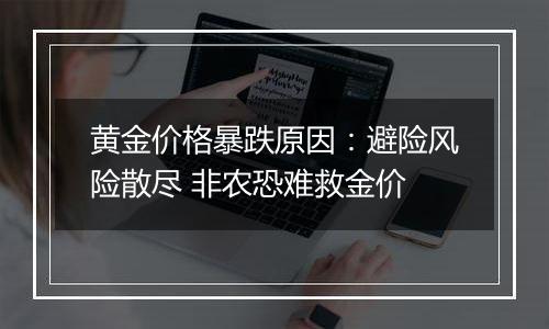 黄金价格暴跌原因:避险风险散尽 非农恐难救金价