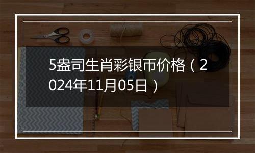 5盎司生肖彩银币价格（2024年11月05日）