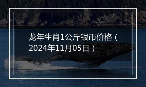 龙年生肖1公斤银币价格(2024年11月05日)