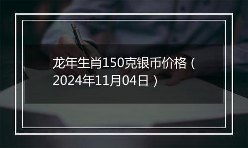 龙年生肖150克银币价格(2024年11月04日)
