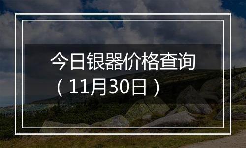 今日银器价格查询(11月30日)