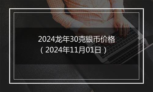 2024龙年30克银币价格(2024年11月01日)