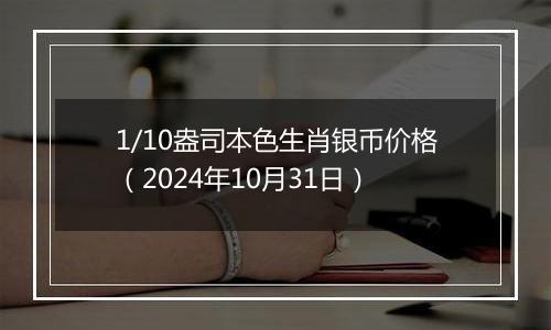 1/10盎司本色生肖银币价格(2024年10月31日)