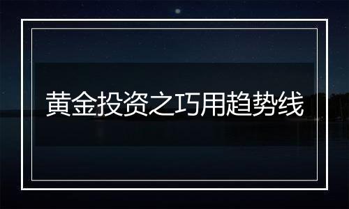 黄金投资之巧用趋势线