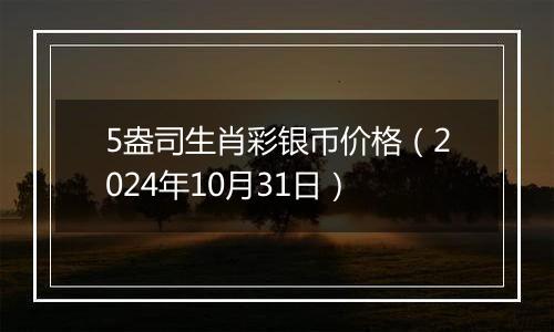 5盎司生肖彩银币价格（2024年10月31日）