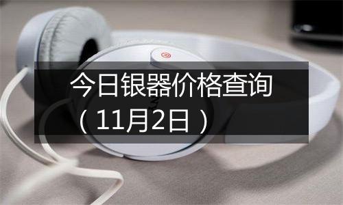 今日银器价格查询(11月2日)