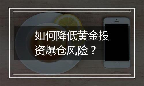 如何降低黄金投资爆仓风险？