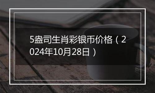 5盎司生肖彩银币价格（2024年10月28日）