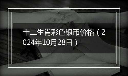 十二生肖彩色银币价格（2024年10月28日）