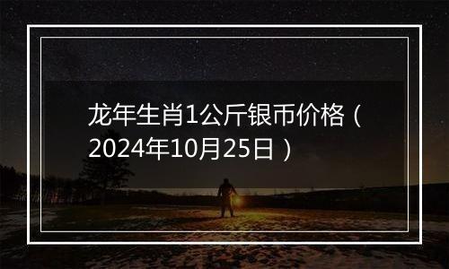 龙年生肖1公斤银币价格(2024年10月25日)