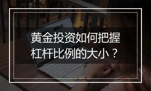 黄金投资如何把握杠杆比例的大小？