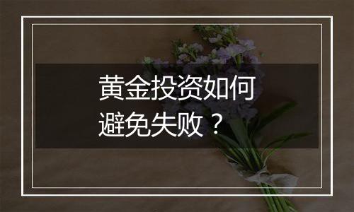 黄金投资如何避免失败？