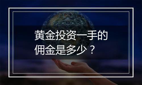 黄金投资一手的佣金是多少？