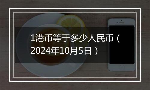 1港币等于多少人民币(2024年10月5日)