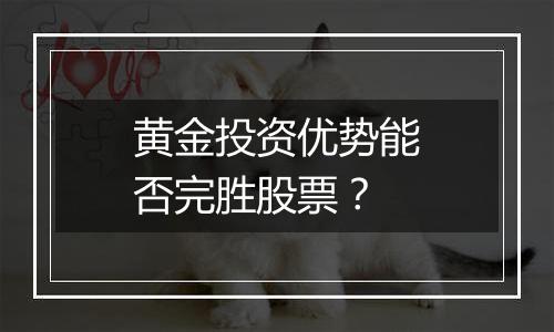 黄金投资优势能否完胜股票？