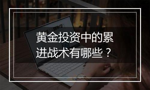 黄金投资中的累进战术有哪些？