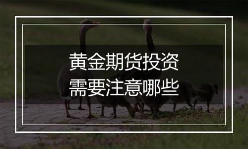 黄金期货投资需要注意哪些