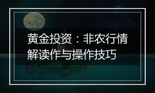 黄金投资:非农行情解读作与操作技巧