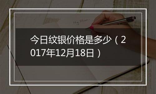 今日纹银价格是多少（2017年12月18日）