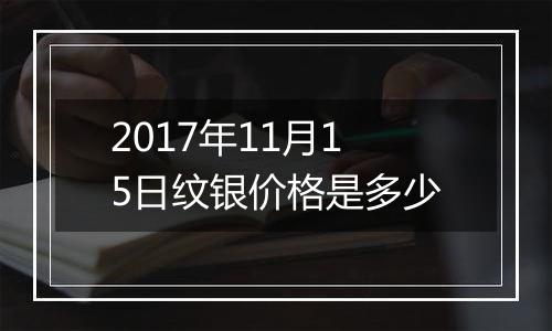 2017年11月15日纹银价格是多少
