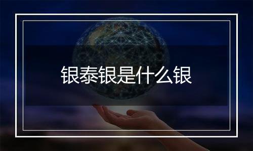银泰银是什么银