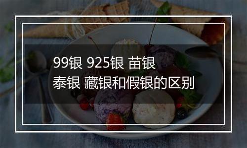 99银 925银 苗银 泰银 藏银和假银的区别