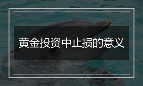 黄金投资中止损的意义