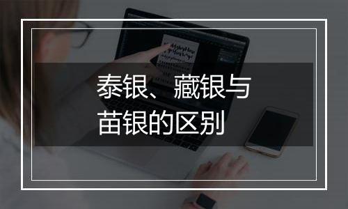 泰银、藏银与苗银的区别