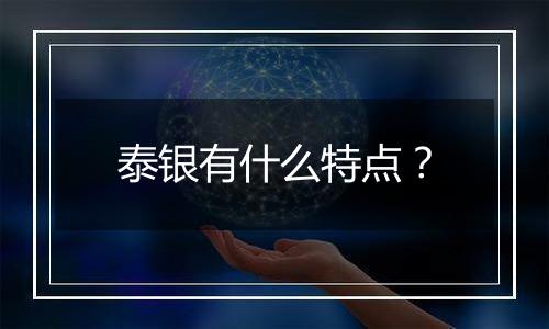 泰银有什么特点?
