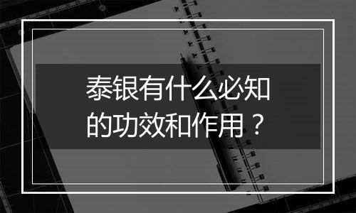 泰银有什么必知的功效和作用?