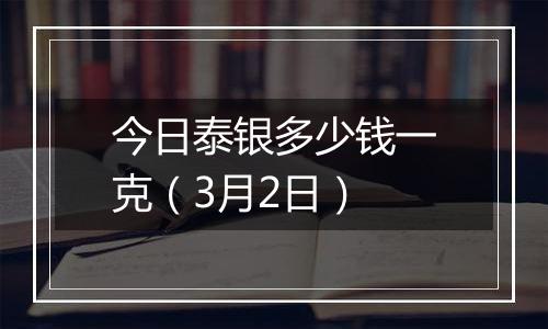 今日泰银多少钱一克(3月2日)