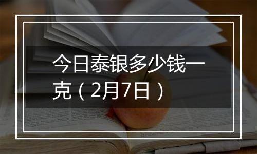 今日泰银多少钱一克(2月7日)